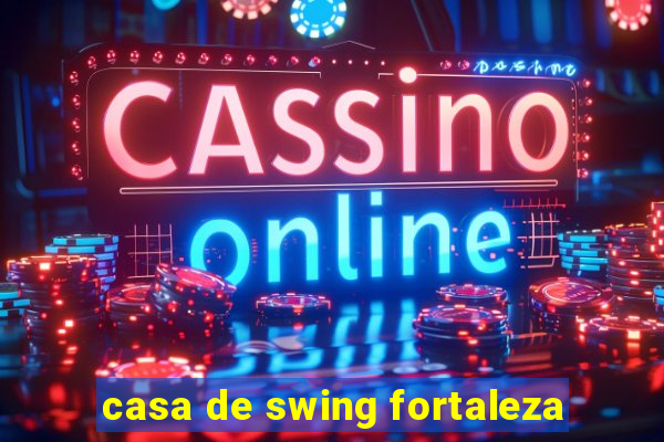 casa de swing fortaleza